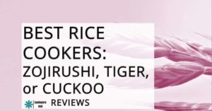 Best Rice Cookers: Zojirushi vs Tiger vs Cuckoo