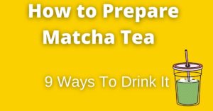 How to Prepare Matcha: 9 Ways to ‘Drink’ Matcha