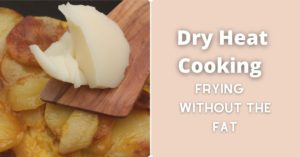 Dry Heat Cooking Methods Without Fat [What to Use]