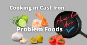 What Not to Cook in Cast Iron