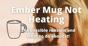 Ceramic Ember Mug Not Heating [What To Do]