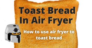 Can An Air Fryer Toast Bread? (vs Toaster)