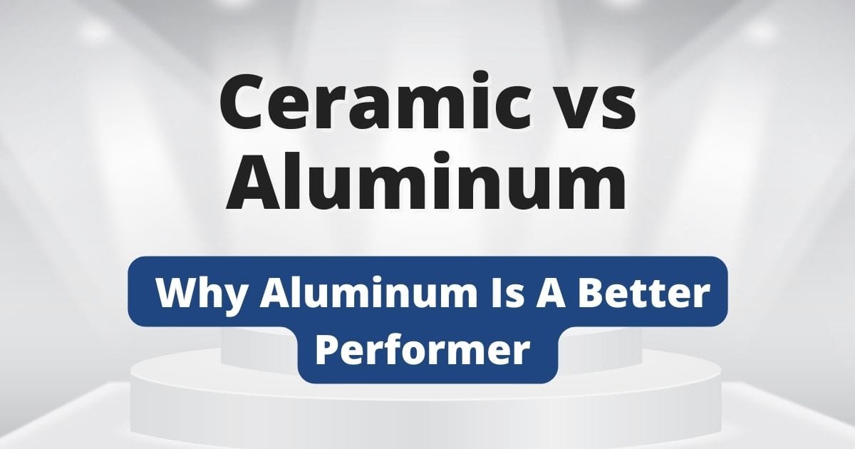 ceramic vs aluminum performance
